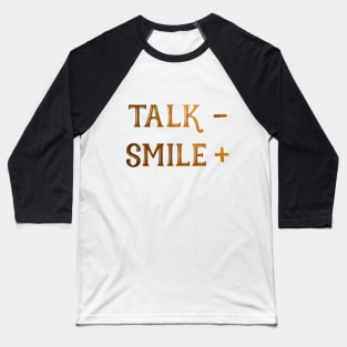 Talk less, smile more Baseball T-Shirt